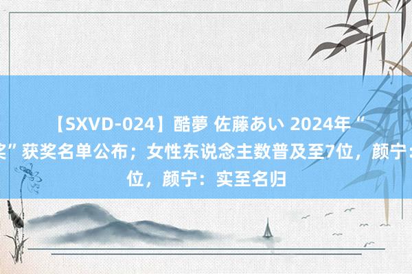 【SXVD-024】酷夢 佐藤あい 2024年“科学探索奖”获奖名单公布；女性东说念主数普及至7位，颜宁：实至名归